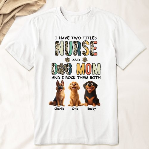 I-Have-Two-Titles-Nurse-And-Dog-Mom-Nursing-Custom-Gift-Personalized-Shirt_1.jpg