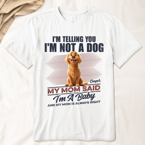 I'm Telling You I'm Not A Dog My Mom Said I'm A Baby - PersonalizedOne Size Shirt
